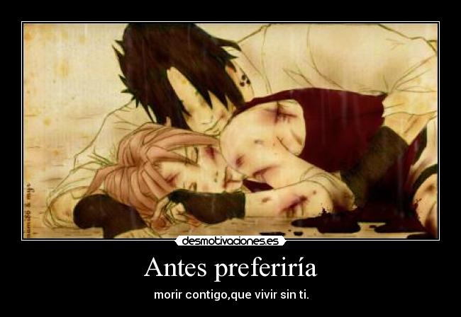 Antes preferiría - morir contigo,que vivir sin ti.