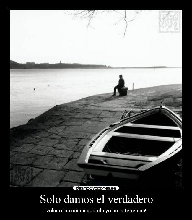 Solo damos el verdadero - valor a las cosas cuando ya no la tenemos!