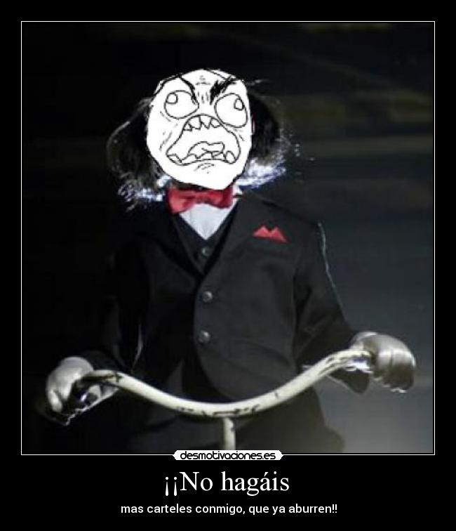 ¡¡No hagáis - mas carteles conmigo, que ya aburren!!
