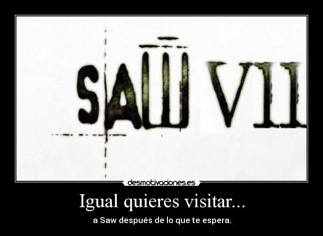 Igual quieres visitar... - a Saw después de lo que te espera.