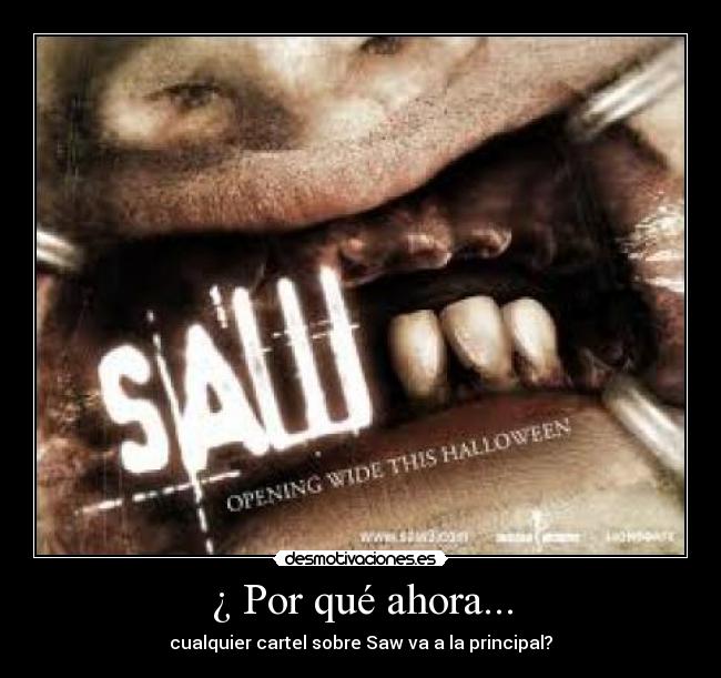 ¿ Por qué ahora... - cualquier cartel sobre Saw va a la principal?