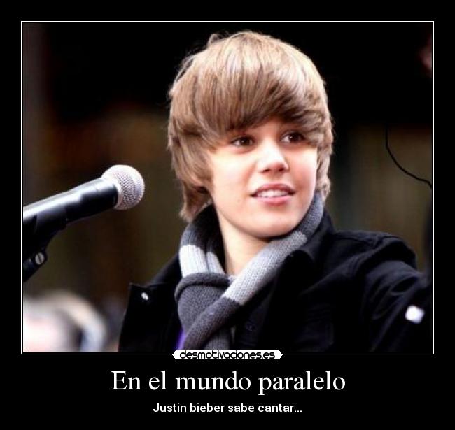 En el mundo paralelo - Justin bieber sabe cantar...