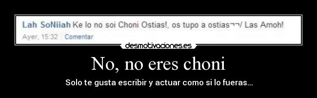 No, no eres choni - Solo te gusta escribir y actuar como si lo fueras...