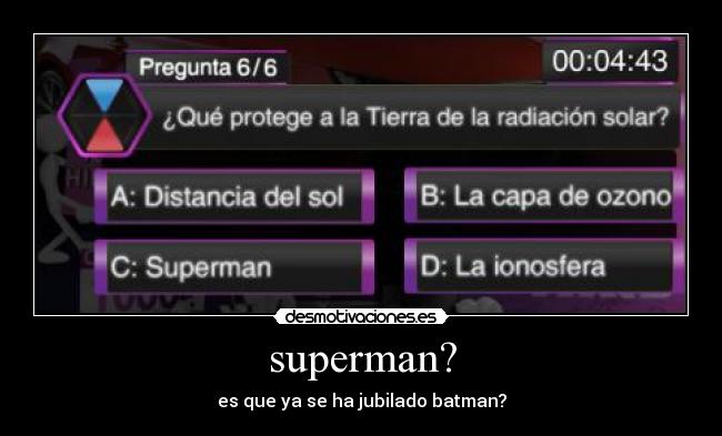 superman? - es que ya se ha jubilado batman?