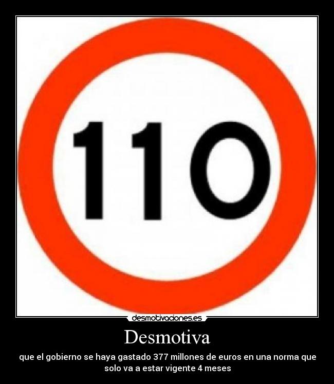 Desmotiva - que el gobierno se haya gastado 377 millones de euros en una norma que
solo va a estar vigente 4 meses