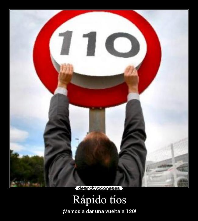 Rápido tíos - ¡Vamos a dar una vuelta a 120!