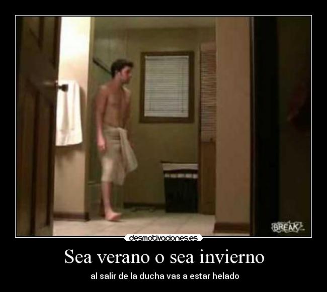 Sea verano o sea invierno - al salir de la ducha vas a estar helado