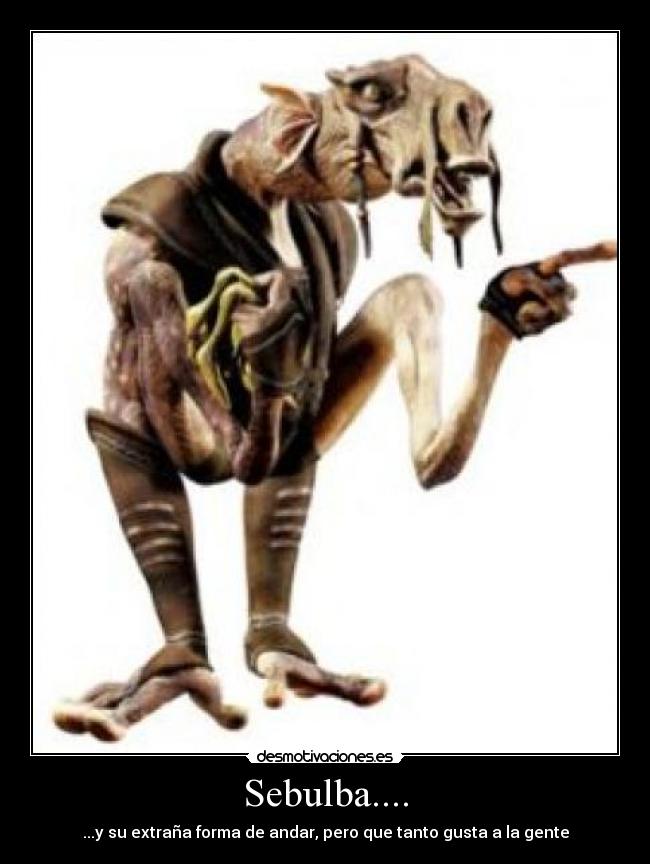 Sebulba.... - ...y su extraña forma de andar, pero que tanto gusta a la gente