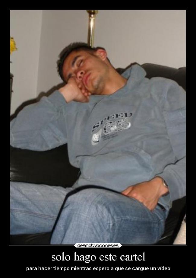 solo hago este cartel - para hacer tiempo mientras espero a que se cargue un vídeo