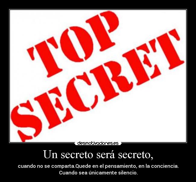 Un secreto será secreto, - cuando no se comparta.Quede en el pensamiento, en la conciencia.
Cuando sea únicamente silencio.
