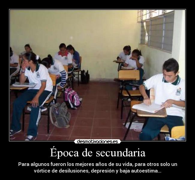 Época de secundaria - Para algunos fueron los mejores años de su vida, para otros solo un
vórtice de desilusiones, depresión y baja autoestima...