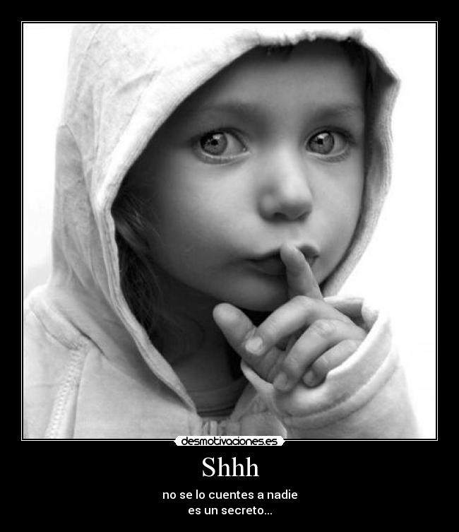 Shhh - no se lo cuentes a nadie
es un secreto...