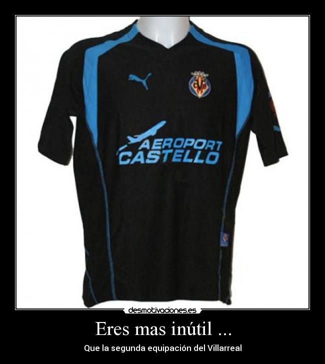 Eres mas inútil ... -