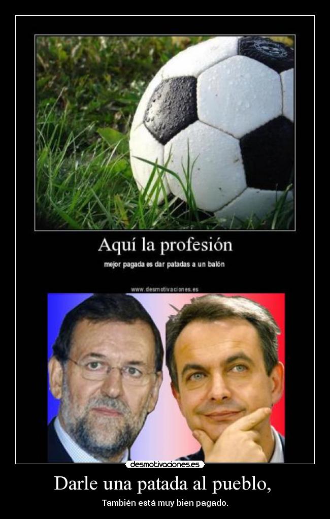 Darle una patada al pueblo,  - También está muy bien pagado.