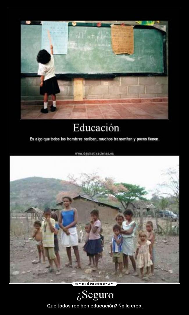 ¿Seguro - Que todos reciben educación? No lo creo.