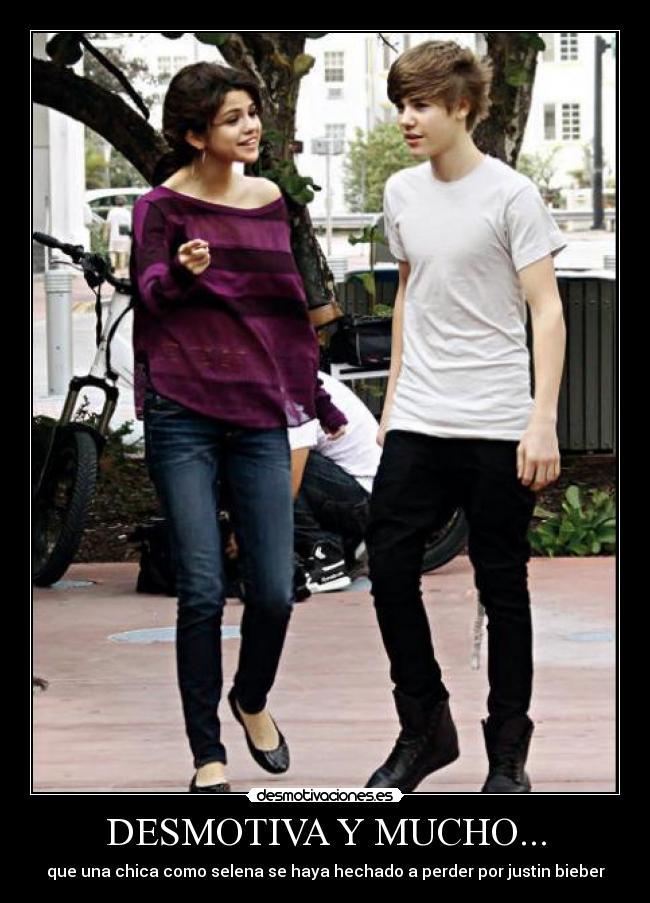 DESMOTIVA Y MUCHO... - que una chica como selena se haya hechado a perder por justin bieber