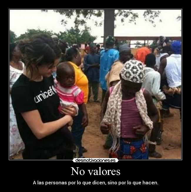 No valores - A las personas por lo que dicen, sino por lo que hacen.