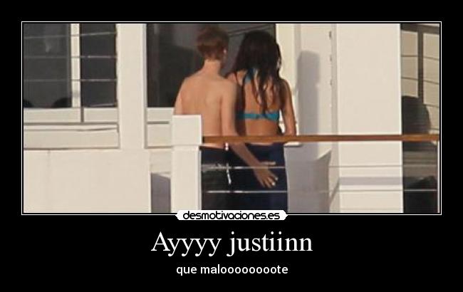 Ayyyy justiinn - que maloooooooote