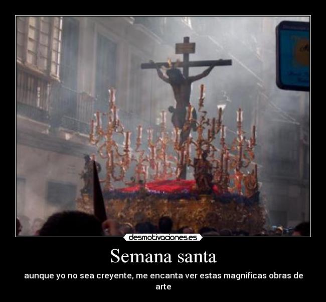 Semana santa - aunque yo no sea creyente, me encanta ver estas magnificas obras de arte