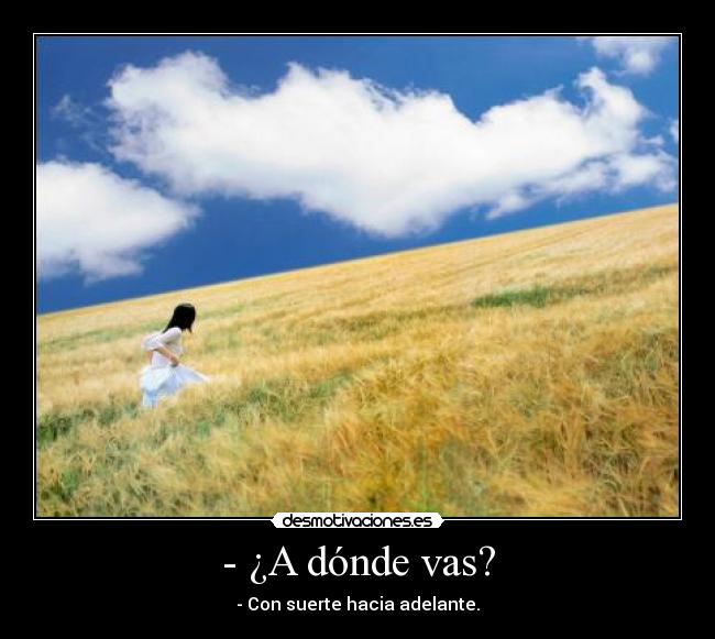 - ¿A dónde vas? -
