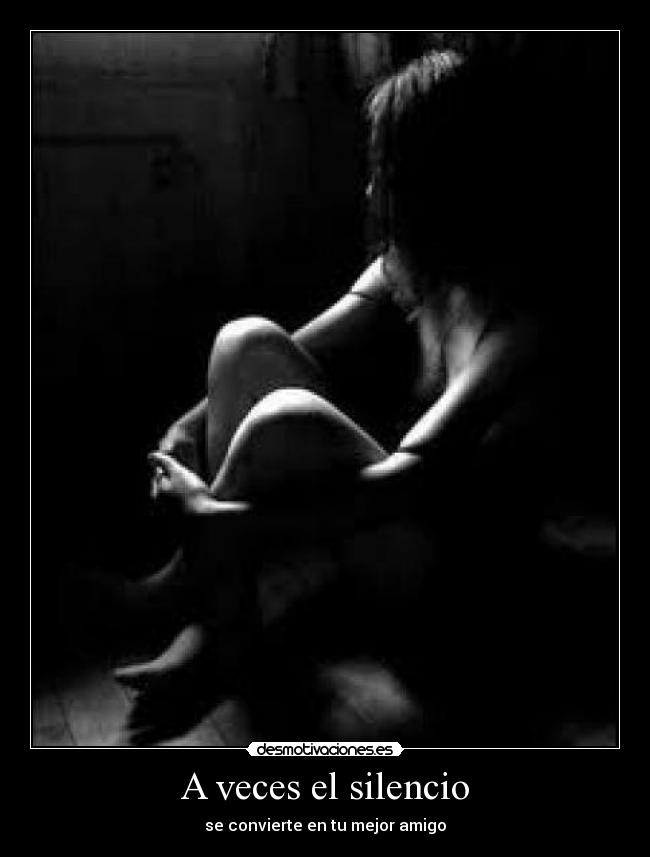 A veces el silencio - se convierte en tu mejor amigo