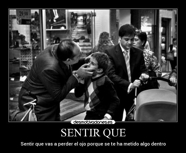 SENTIR QUE - Sentir que vas a perder el ojo porque se te ha metido algo dentro