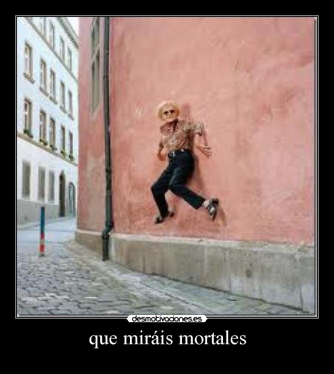que miráis mortales - 