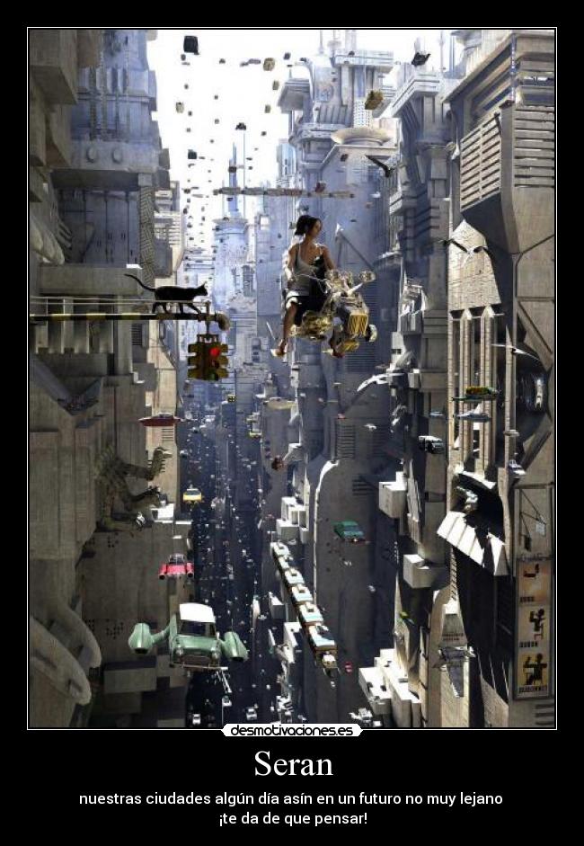 Seran - nuestras ciudades algún día asín en un futuro no muy lejano 
¡te da de que pensar!