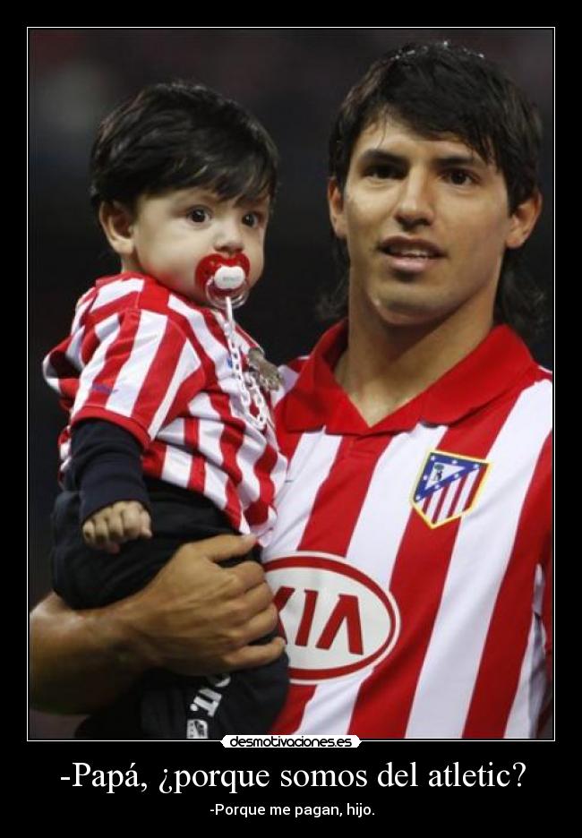 -Papá, ¿porque somos del atletic? - -Porque me pagan, hijo.