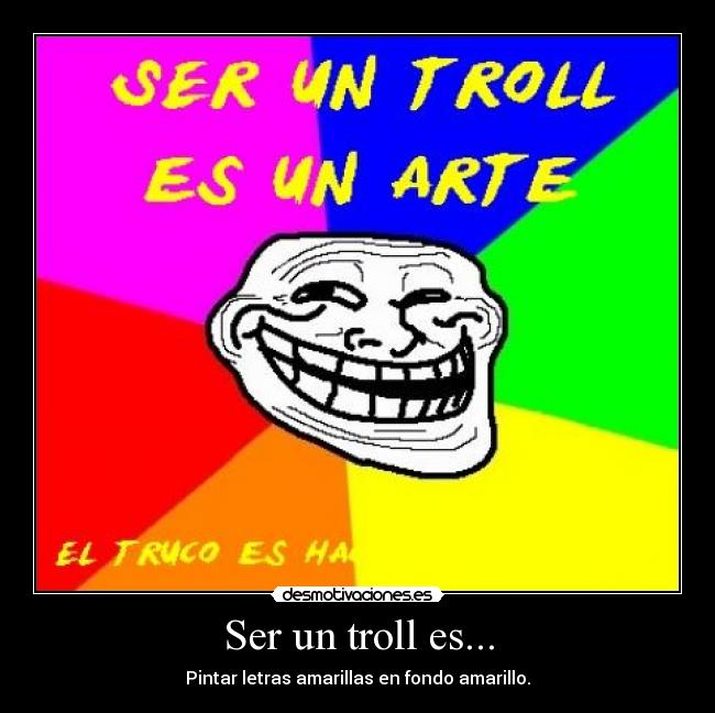 Ser un troll es... - Pintar letras amarillas en fondo amarillo.