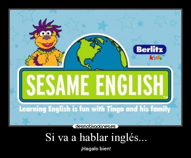 Si va a hablar inglés... - ¡Hagalo bien!