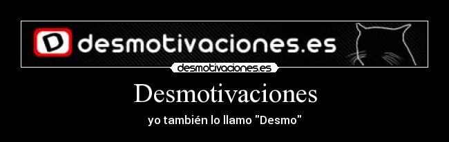 Desmotivaciones - yo también lo llamo Desmo