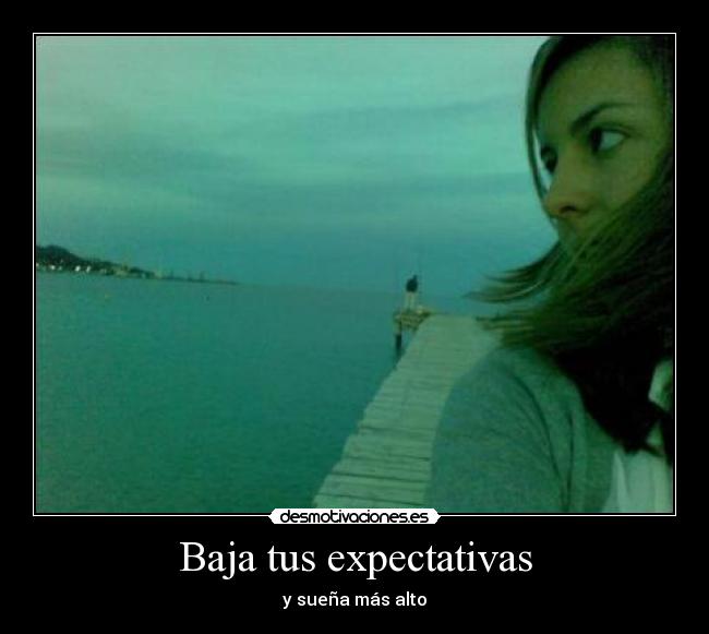 Baja tus expectativas - y sueña más alto