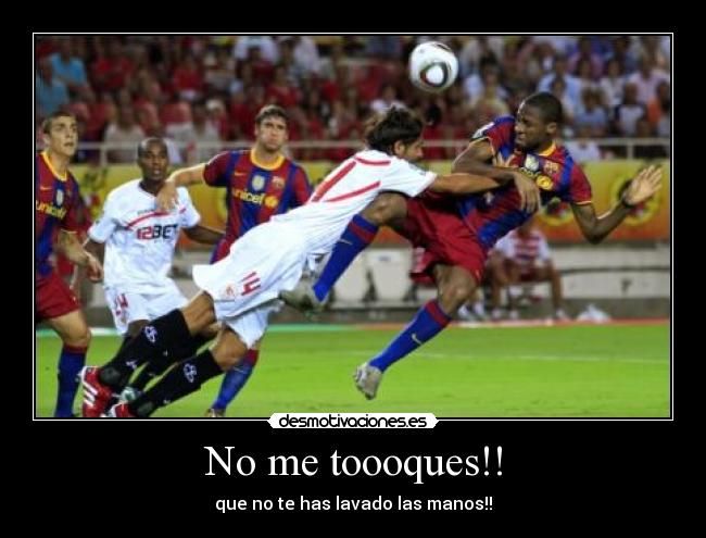 No me toooques!! - que no te has lavado las manos!!