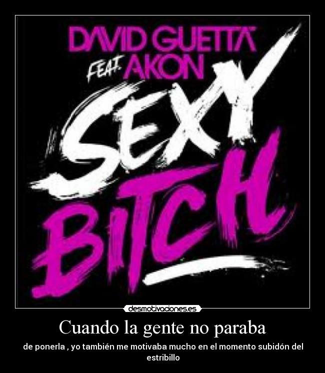 Cuando la gente no paraba - de ponerla , yo también me motivaba mucho en el momento subidón del estribillo