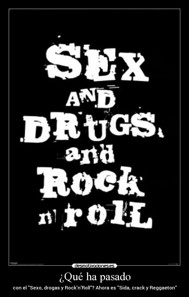 ¿Qué ha pasado - con el Sexo, drogas y RocknRoll? Ahora es Sida, crack y Reggaeton