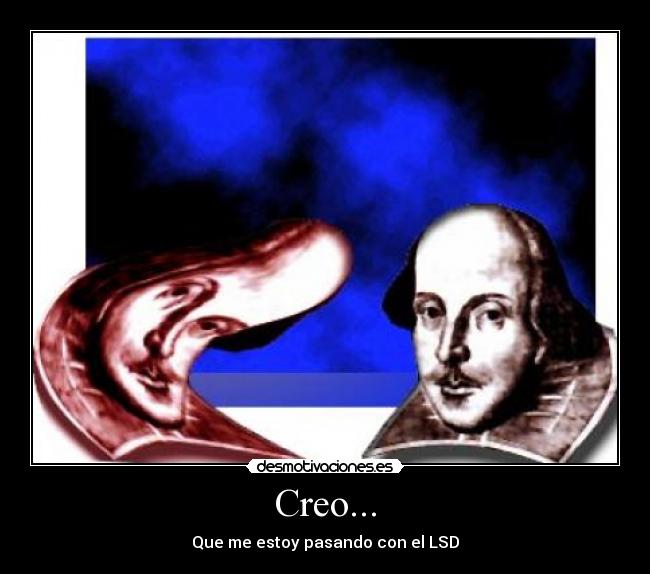 Creo... - Que me estoy pasando con el LSD