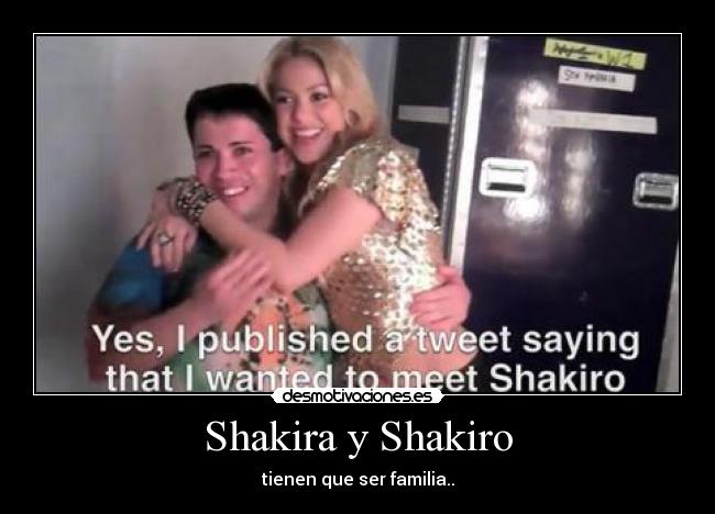 Shakira y Shakiro - tienen que ser familia..