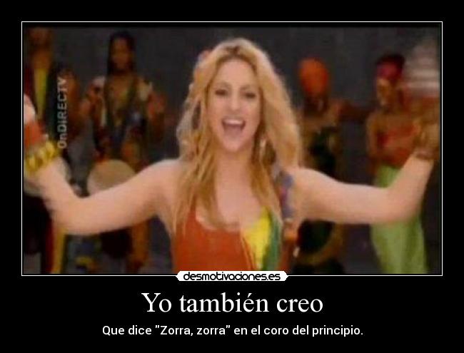 Yo también creo - Que dice Zorra, zorra en el coro del principio.