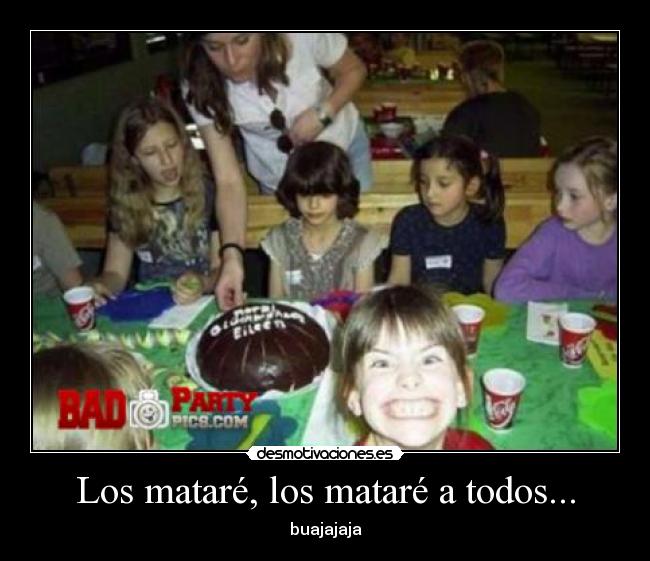 Los mataré, los mataré a todos... - 