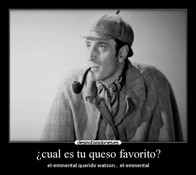 ¿cual es tu queso favorito? - el-emmental querido watson... el-emmental