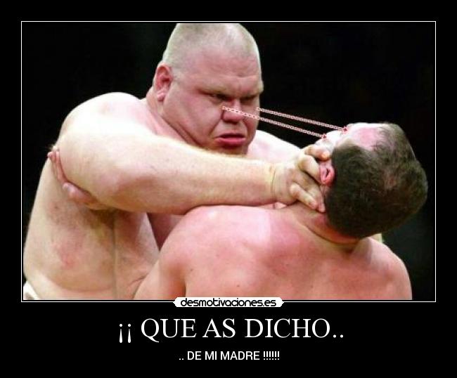 ¡¡ QUE AS DICHO.. - .. DE MI MADRE !!!!!!