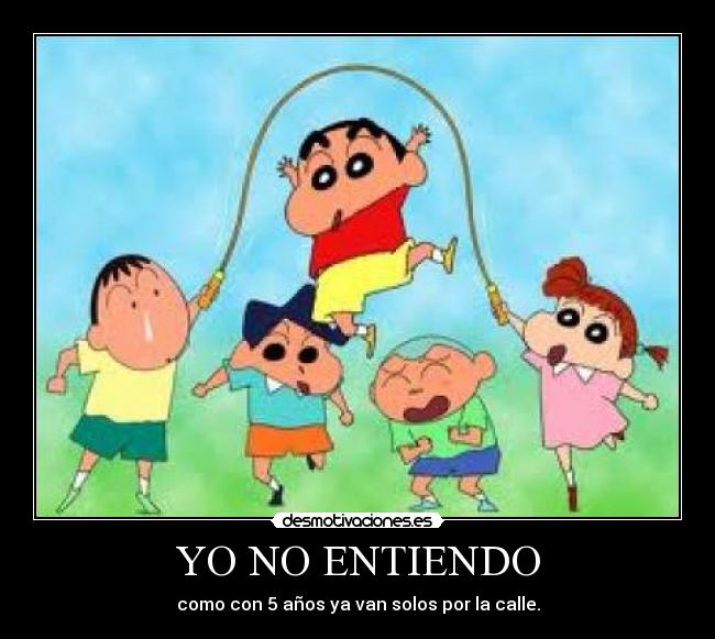 YO NO ENTIENDO - como con 5 años ya van solos por la calle.