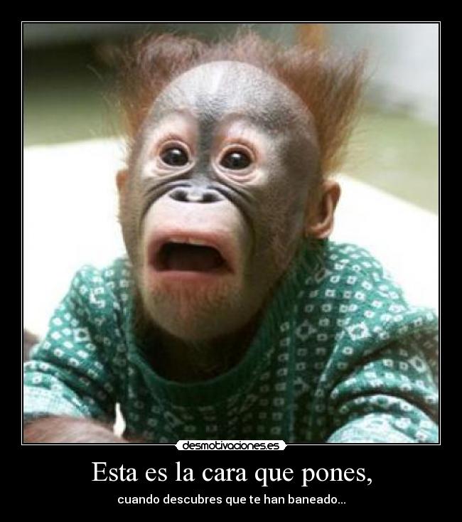 Esta es la cara que pones, -