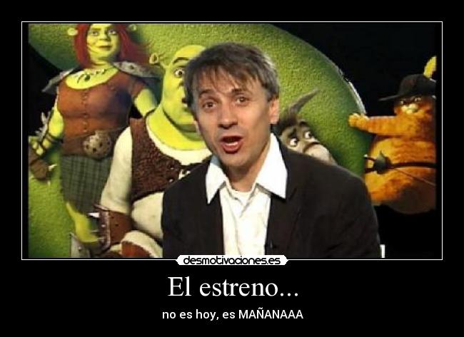 El estreno... - no es hoy, es MAÑANAAA