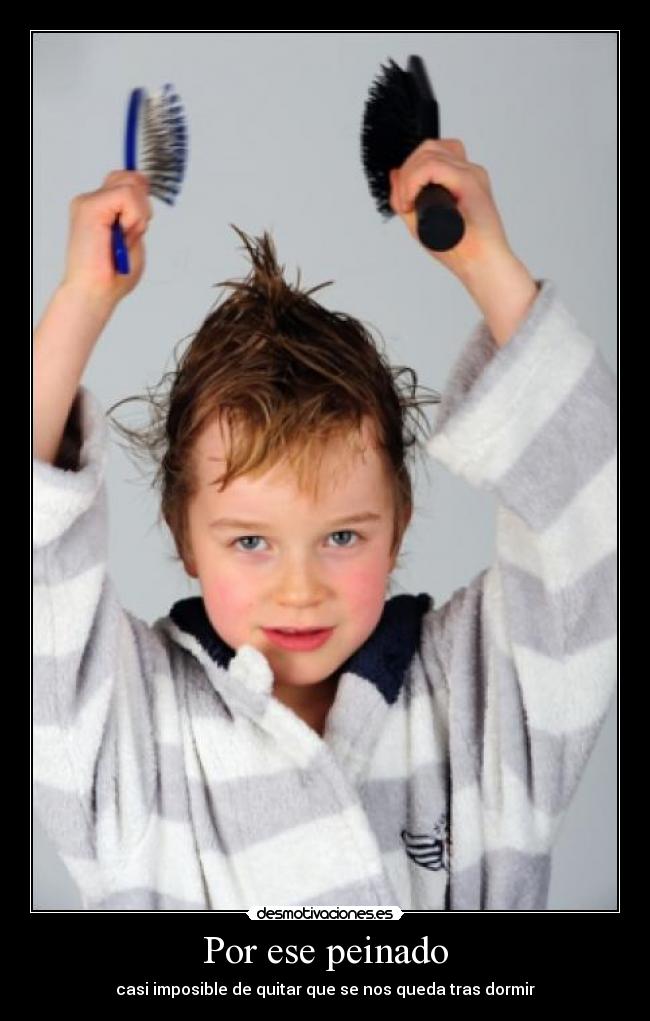 Por ese peinado - casi imposible de quitar que se nos queda tras dormir