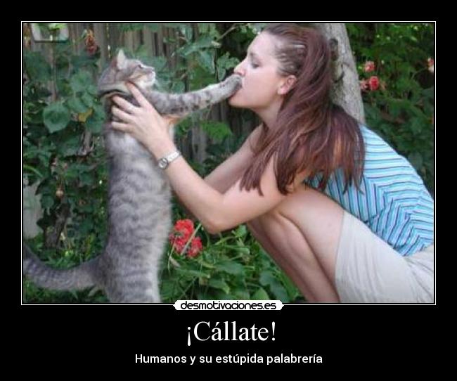 ¡Cállate! - Humanos y su estúpida palabrería