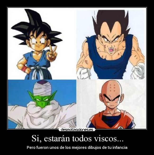 Si, estarán todos viscos... - Pero fueron unos de los mejores dibujos de tu infancia