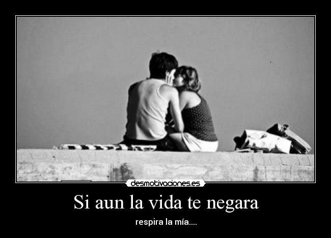 Si aun la vida te negara -
