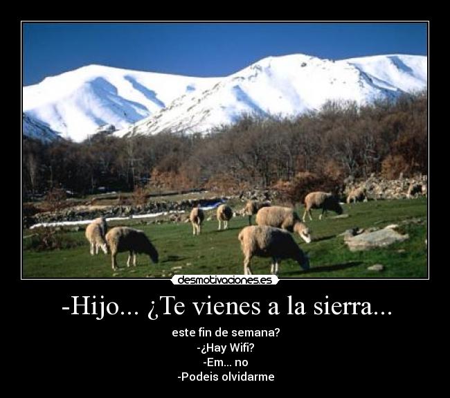 -Hijo... ¿Te vienes a la sierra... - 